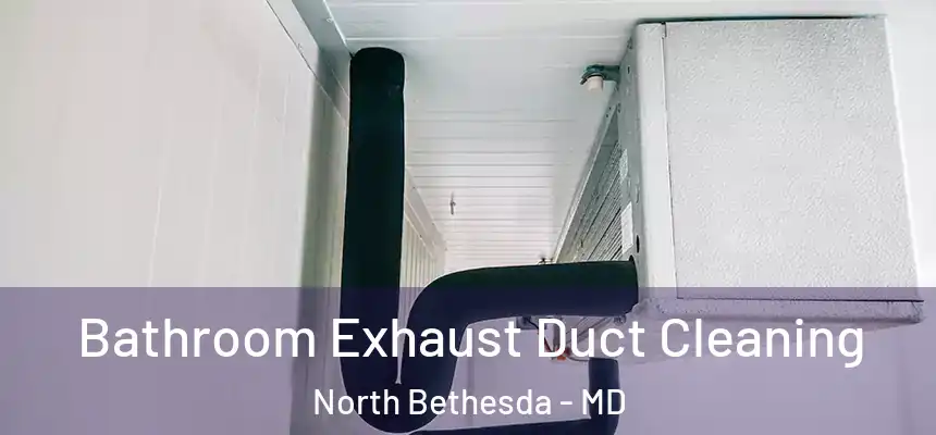 Bathroom Exhaust Duct Cleaning North Bethesda - MD