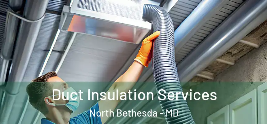  Duct Insulation Services North Bethesda - MD