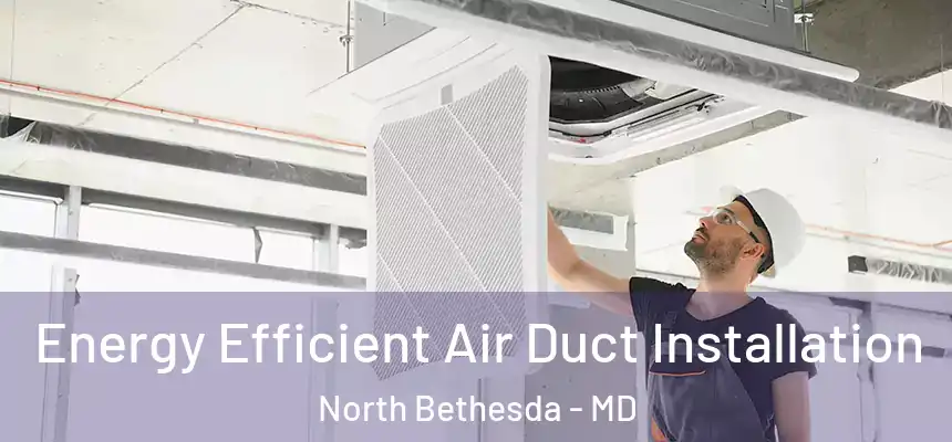  Energy Efficient Air Duct Installation North Bethesda - MD