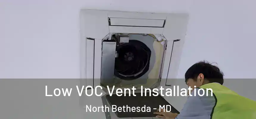  Low VOC Vent Installation North Bethesda - MD